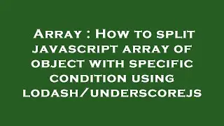 Array : How to split javascript array of object with specific condition using lodash/underscorejs