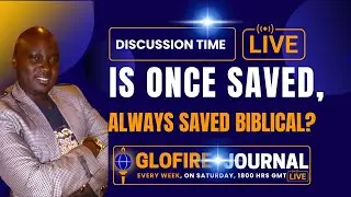 GLOFIRE Weekly Live Journal :  Is Once Saved, Always Saved, Biblical?
