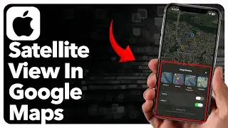 How To Enable Satellite View In Google Maps On iPhone (Easiest Way)(2026 Guide)