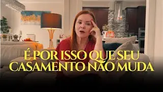 Enquanto voc&ecirc; n&atilde;o ENTENDER ISSO, seu casamento n&atilde;o mudar&aacute;...