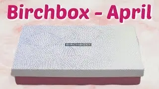 Birchbox Unboxing - April 2019!