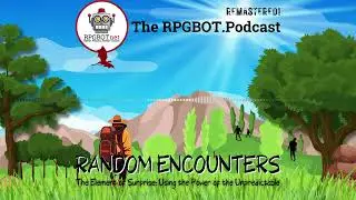 RANDOM ENCOUNTERS (Remastered!) - Using the Power of the Unpredictable - RPGBOT.Podcast S4E66