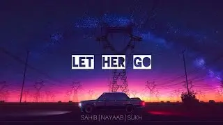 LET HER GO - SAHIB SINGH | NAYAAB | SUKH BEATS
