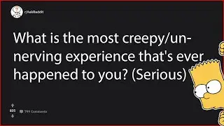 What is the most creepy/unnerving experience that's ever happened to you ? (r/AskReddit)