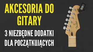 Pierwsza gitara #5 - 3 przydatne akcesoria do gitary dla początkujących - JakZagrac.pl