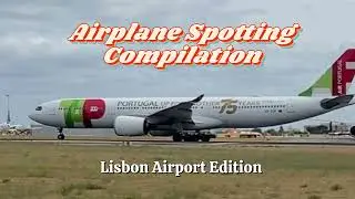 Compilation of airplane spotting in Lisbon International Airport