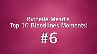Richelle Mead's #6 Favorite Bloodlines Series Moment!