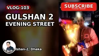 Gulshan 2  | Vlog-103 | Evening Street Food Tour | Dhaka Night Vibes 🇧🇩 