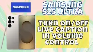 How to Turn On/Off Live Caption In Volume Control Samsung S25 Ultra