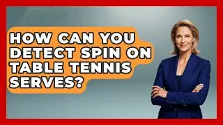 How Can You Detect Spin On Table Tennis Serves? - Ping Pong Prodigy