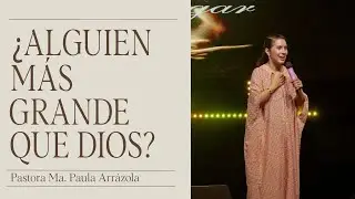 Pastora Ma. Paula Arrázola | ¿Alguien más grande que Dios? - Prédicas Cristianas 2024