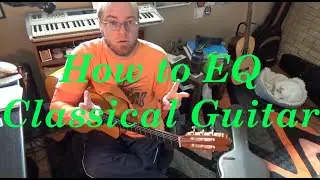 (Not so) Quick Tips! For Fingerstyle Guitarists - How to EQ a Classical Guitar Recording