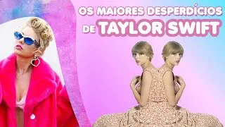 OS MAIORES DESPERDÍCIOS NA CARREIRA DE TAYLOR SWIFT