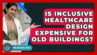 Is Inclusive Healthcare Design Expensive For Old Buildings? - Your Accessible Health