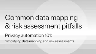 Common pitfalls & best practices in data mapping and risk assessments