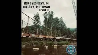 Ep. 2 Red Eyed Devil in the Sky: Mothman