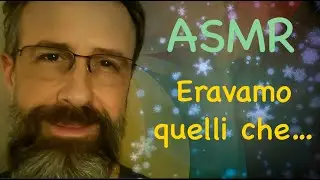 ASMR ITA | Eravamo quelli che...