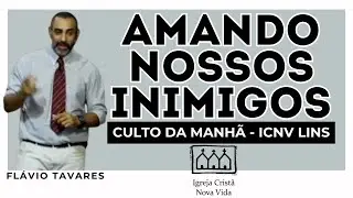 AMANDO NOSSOS INIMIGOS - PREGAÇÃO - FLÁVIO TAVARES - (03 -11)