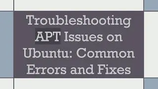 Troubleshooting APT Issues on Ubuntu: Common Errors and Fixes