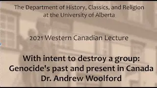 Western Canadian Lecture 2021: With intent to destroy a group: Genocide's past and present in Canada