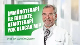 İmmünoterapi ile birlikte kemoterapi yok olacak mı? - Prof. Dr. Necdet Üskent