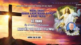 Trực Tiếp lNghi Thức Khâm Liệm, Nhập Quan & Phát Tang | Lễ Tang Cụ Philumena Nguyễn Thị Loan