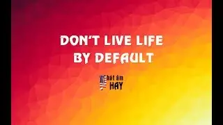 Pronunciation: Don't live life by default