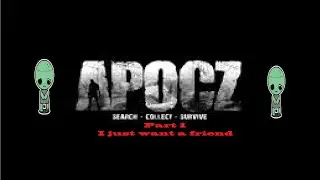 ApocZ (Part 1) I just want to be friends