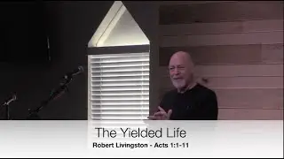 The Yielded Life - Acts 1:1-11