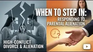 When to Step In: Responding to Parental Alienation in High-Conflict Divorces