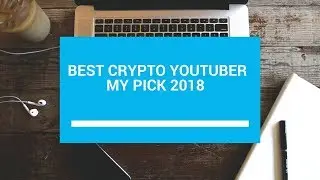 BEST CRYPTO YOUTUBER - MY PICK 2018
