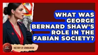 What Was George Bernard Shaw's Role In The Fabian Society? - History of Communism