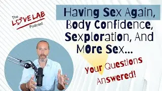 Having Sex Again, Body Confidence, Sexploration, And More Sex