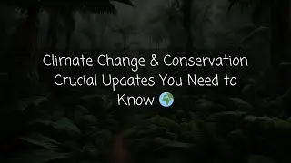Climate Change & Conservation Crucial Updates You Need to Know 🌍