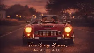 Tere Sang Yaara &ndash; LoFi (Slowed + Reverb) 💙 | Atif Aslam | Rustom | MM AudioVerse