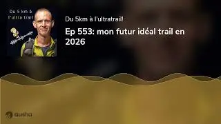 Ep 553: mon futur id&eacute;al trail en 2026