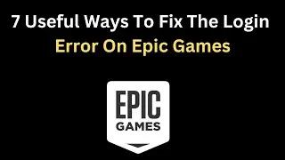7 Useful Ways To Fix The Login Error On Epic Games