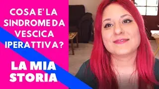 Sindrome da vescica iperattiva - LA MIA STORIA