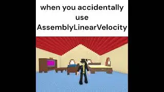 AssemblyLinearVelocity be like