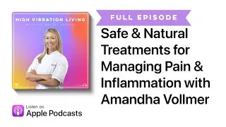 Safe & Natural Treatments for Managing Pain & Inflammation with Amandha Vollmer - EP 74