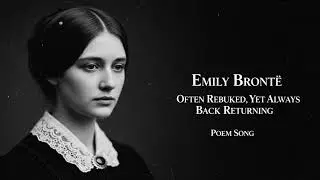&ldquo;Often Rebuked, Yet Always Back Returning&rdquo; &mdash; Emily Bront&euml; | Indie Poetic Ballad