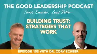 Effective Strategies for Building Trust (Part II) with Dr. Cory Scheer & Charles Good | TGLP #155