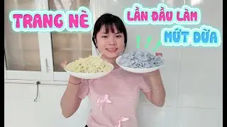 TRANG NÈ Lần Đầu Làm Mứt Dừa
