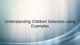 3 Understanding CSS Children Selectors using examples