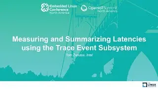 Measuring and Summarizing Latencies using the Trace Event Subsystem - Tom Zanussi, Intel