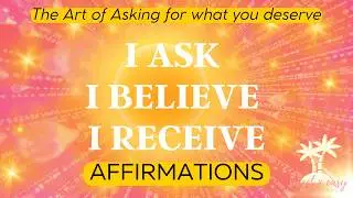 Ask, Believe and Receive - Positive Affirmations to Attract What You Want