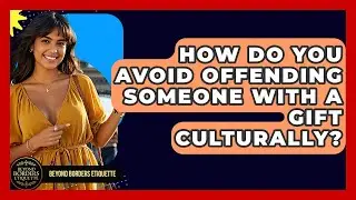 How Do You Avoid Offending Someone With A Gift Culturally? - Beyond Borders Etiquette