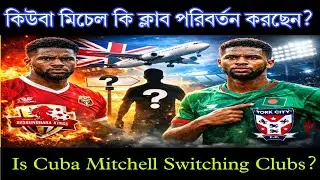 কিউবা মিচেল কি ক্লাব পরিবর্তন করছেন? | Is Cuba Mitchell Switching Clubs?