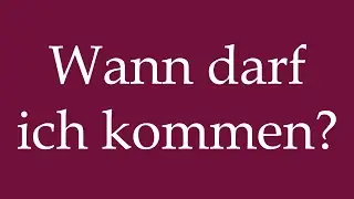 How to Pronounce ''Wann darf ich kommen?'' (When can I come over?) Correctly in German