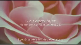 Agricola: J&rsquo;ay beau huer~ Eya: Ensemble for Medieval Music
